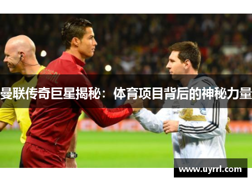 曼联传奇巨星揭秘：体育项目背后的神秘力量